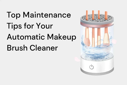 Top Maintenance Tips for Your Automatic Makeup Brush Cleaner